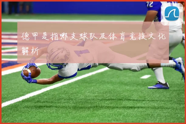 德甲是指哪支球队及体育竞技文化解析