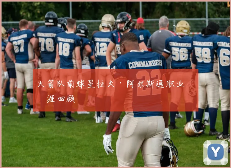 火箭队前球星拉夫·阿尔斯通职业生涯回顾