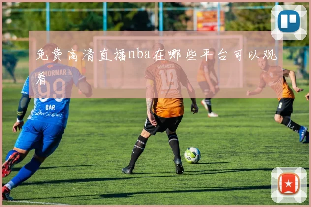免费高清直播nba在哪些平台可以观看